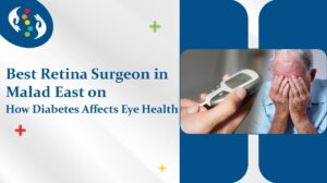 Best Retina Surgeon in Malad East on How Diabetes Affects Eye Health