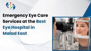 Emergency Eye Care Services at the Best Eye Hospital in Malad East