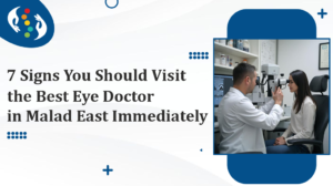 7 Signs You Should Visit the Best Eye Doctor in Malad East Immediately