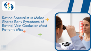Retina Specialist in Malad Shares Early Symptoms of Retinal Vein Occlusion Most Patients Miss