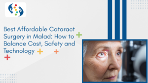 Best Affordable Cataract Surgery in Malad: How to Balance Cost, Safety and Technology